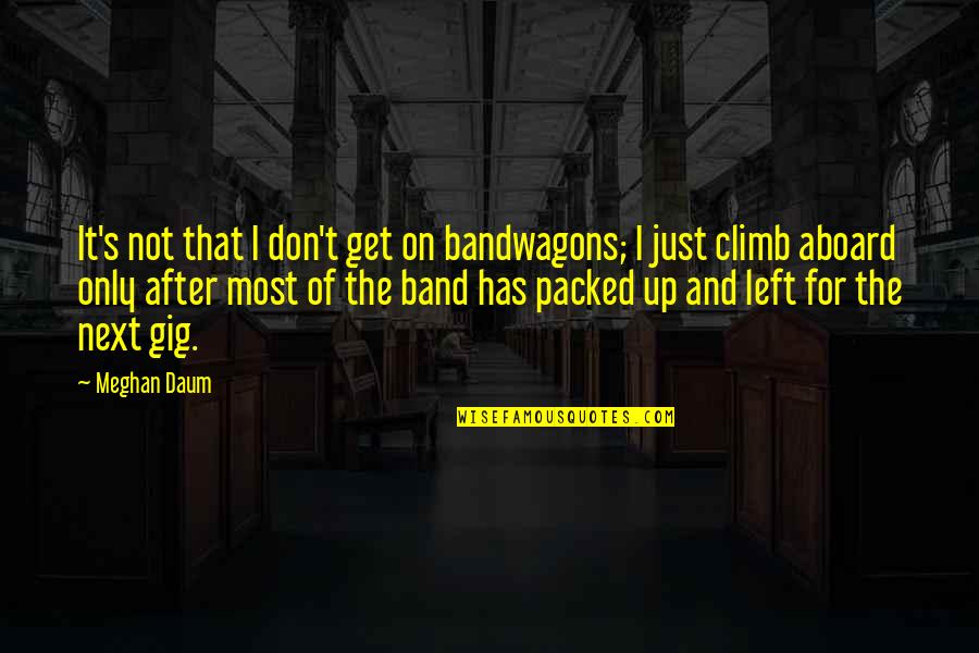 Albanesi Sticks Quotes By Meghan Daum: It's not that I don't get on bandwagons;