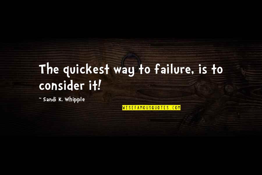 Albania Vs Serbia Quotes By Sandi K. Whipple: The quickest way to failure, is to consider