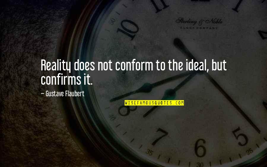 Albanian Family Quotes By Gustave Flaubert: Reality does not conform to the ideal, but