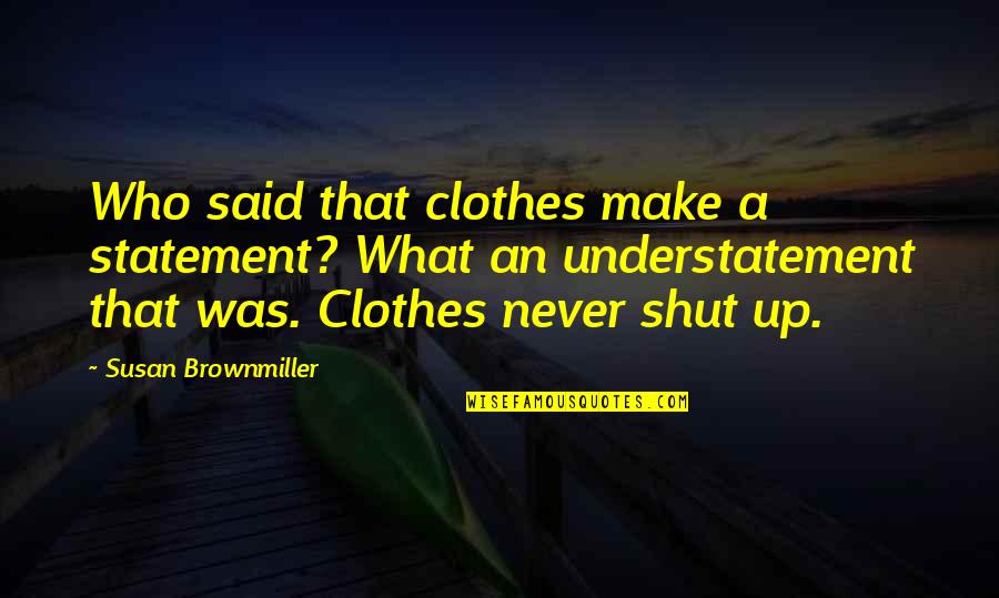 Albanian Wise Quotes By Susan Brownmiller: Who said that clothes make a statement? What