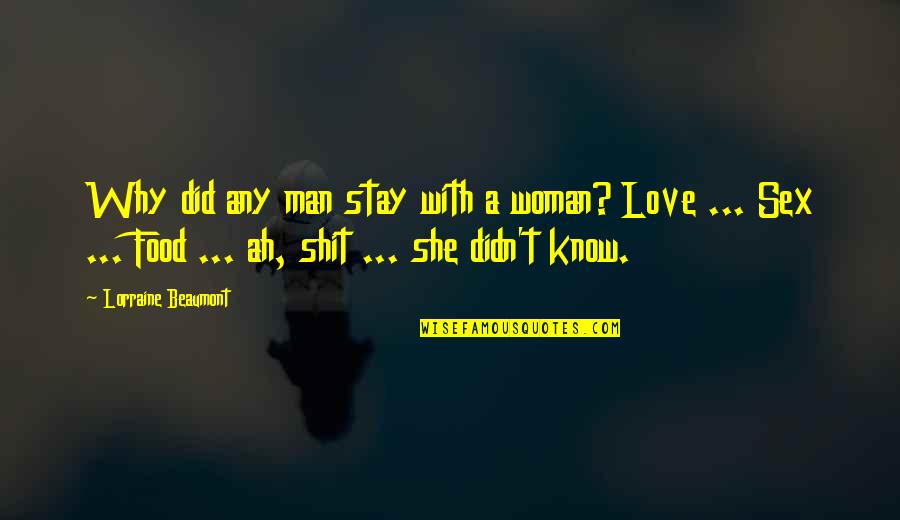 Albanians In The World Quotes By Lorraine Beaumont: Why did any man stay with a woman? Albanians In The World Quotes By Lorraine Beaumont: Why did any man stay with a woman?