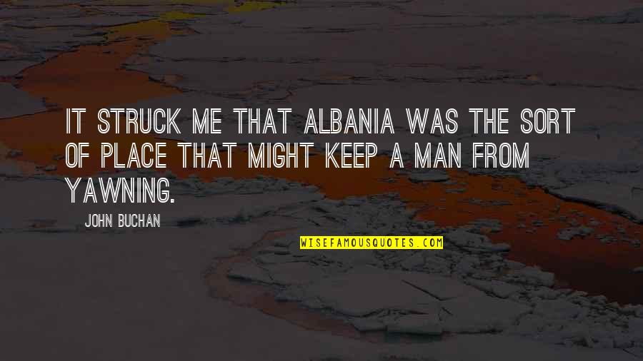 Albania's Quotes By John Buchan: It struck me that Albania was the sort
