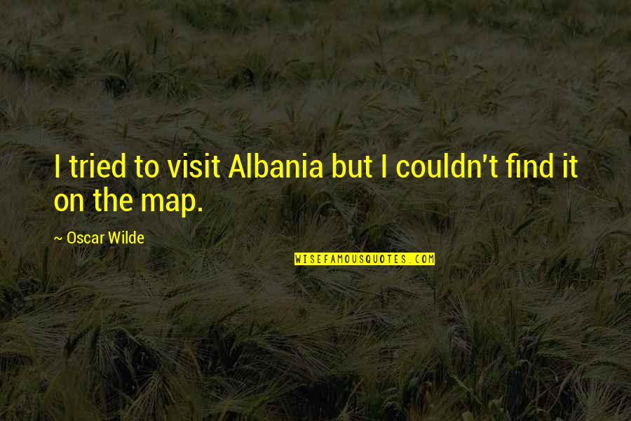 Albania's Quotes By Oscar Wilde: I tried to visit Albania but I couldn't