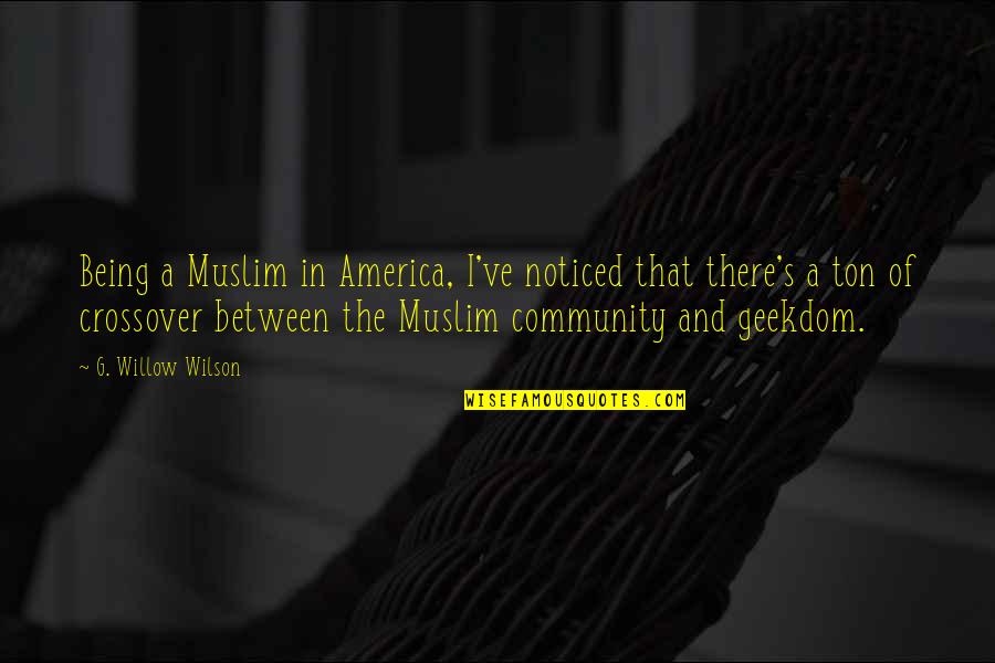 Albans's Quotes By G. Willow Wilson: Being a Muslim in America, I've noticed that