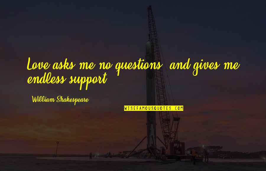 Albans's Quotes By William Shakespeare: Love asks me no questions, and gives me Albans's Quotes By William Shakespeare: Love asks me no questions, and gives me