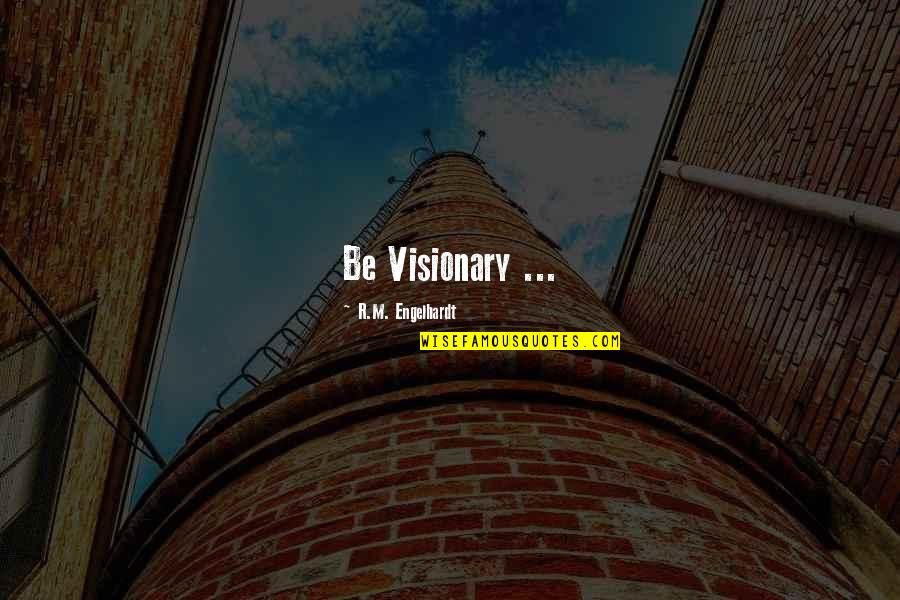 Albany Ny Quotes By R.M. Engelhardt: Be Visionary ...