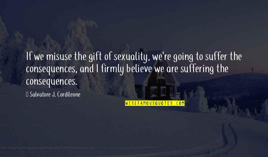 Albarado Robby Quotes By Salvatore J. Cordileone: If we misuse the gift of sexuality, we're