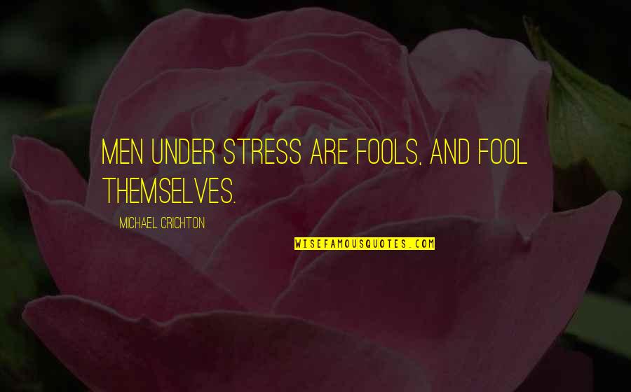 Albarello Pizza Quotes By Michael Crichton: Men under stress are fools, and fool themselves. Albarello Pizza Quotes By Michael Crichton: Men under stress are fools, and fool themselves.