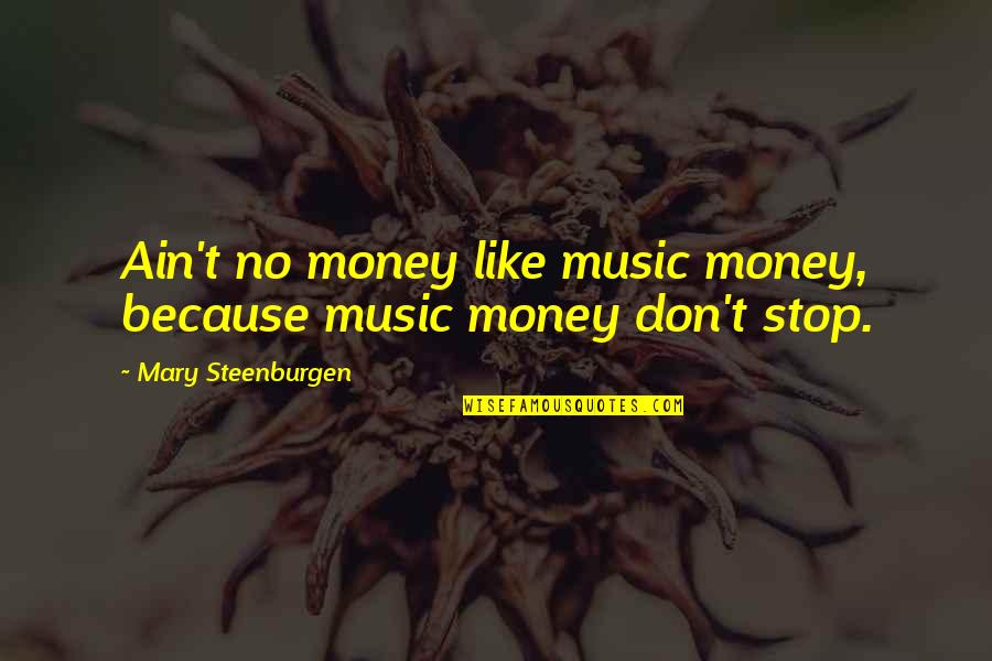 Albarello Walahfrid Quotes By Mary Steenburgen: Ain't no money like music money, because music Albarello Walahfrid Quotes By Mary Steenburgen: Ain't no money like music money, because music