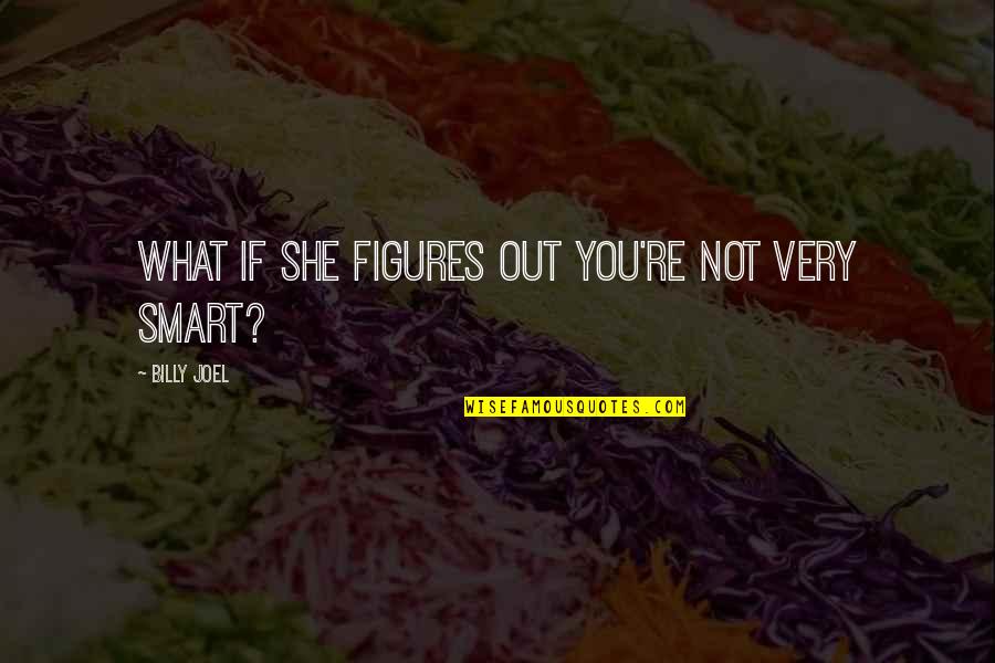 Albaret Du Quotes By Billy Joel: What if she figures out you're not very Albaret Du Quotes By Billy Joel: What if she figures out you're not very
