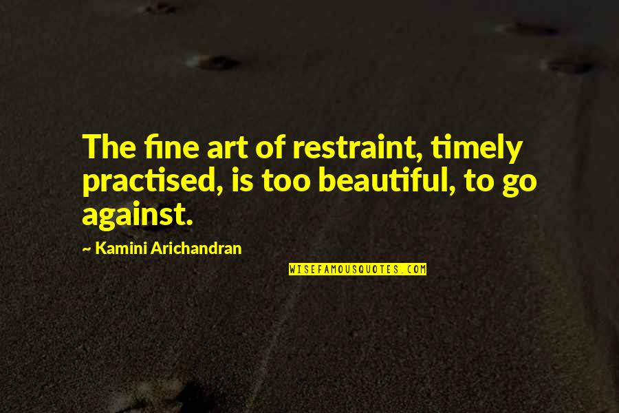 Albaro Pizza Quotes By Kamini Arichandran: The fine art of restraint, timely practised, is Albaro Pizza Quotes By Kamini Arichandran: The fine art of restraint, timely practised, is