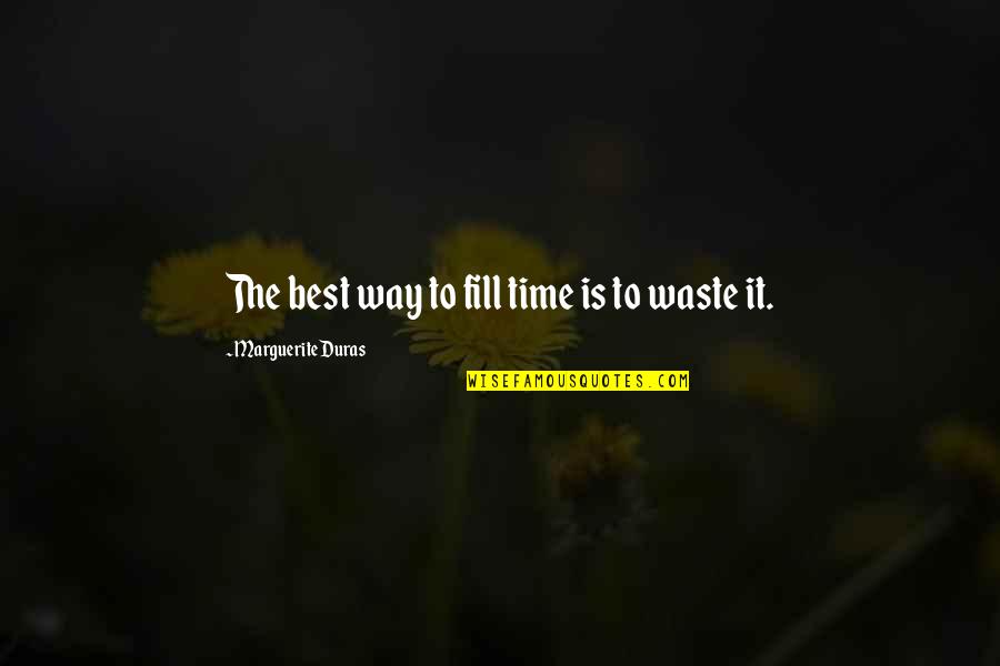 Albarrans Mexican Quotes By Marguerite Duras: The best way to fill time is to Albarrans Mexican Quotes By Marguerite Duras: The best way to fill time is to