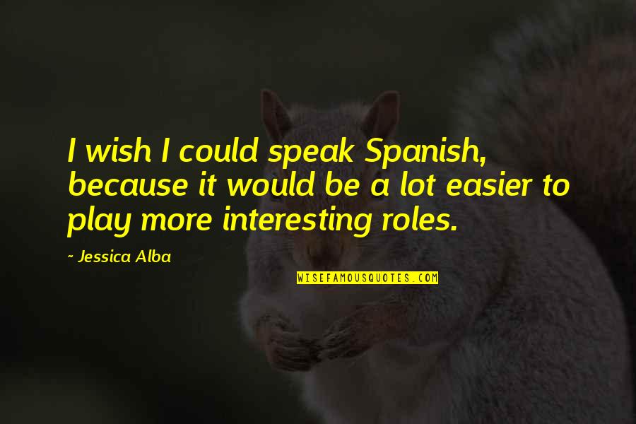 Alba's Quotes By Jessica Alba: I wish I could speak Spanish, because it