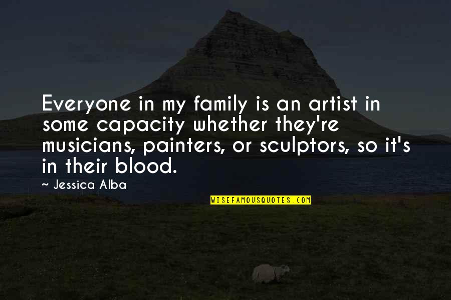 Alba's Quotes By Jessica Alba: Everyone in my family is an artist in