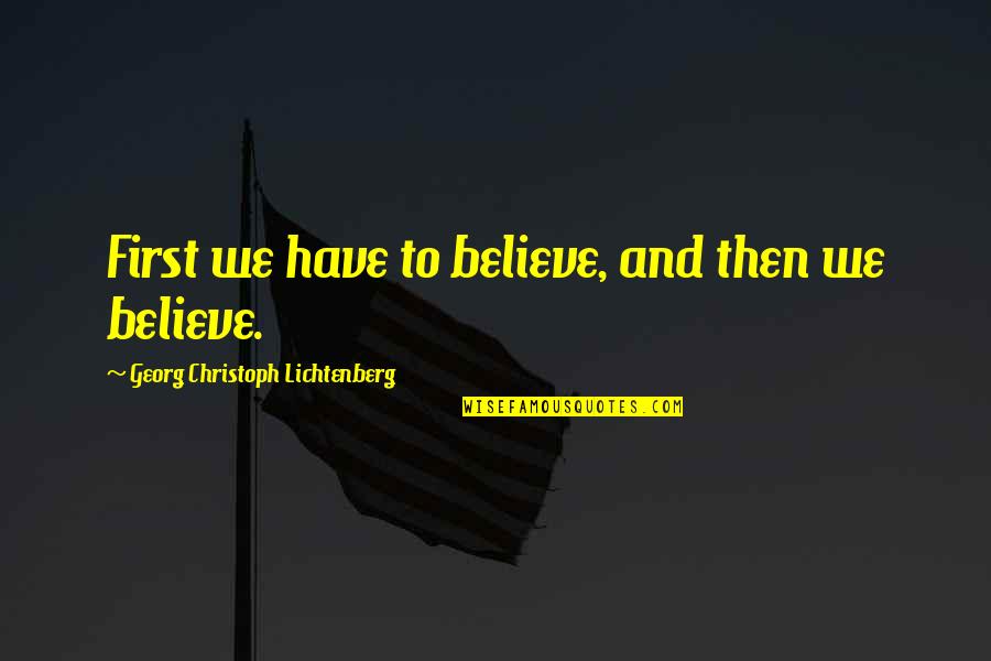 Albastru De Rusia Quotes By Georg Christoph Lichtenberg: First we have to believe, and then we