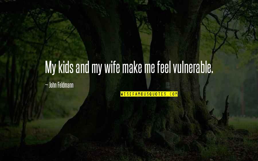 Albatross Quotes By John Feldmann: My kids and my wife make me feel