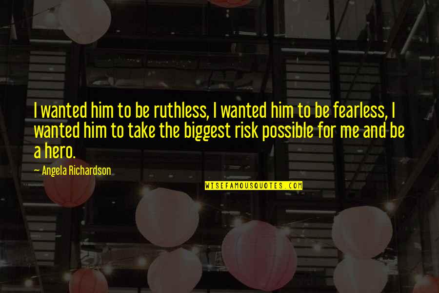 Albay Quotes By Angela Richardson: I wanted him to be ruthless, I wanted