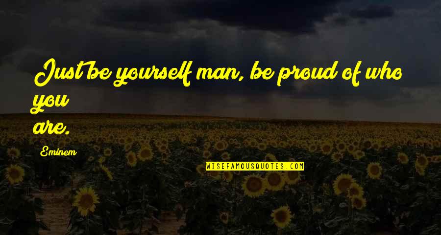 Albay Quotes By Eminem: Just be yourself man, be proud of who