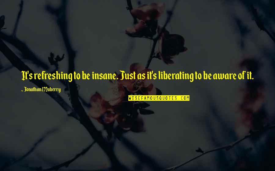 Albay Quotes By Jonathan Maberry: It's refreshing to be insane. Just as it's