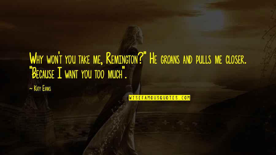 Albay Quotes By Katy Evans: Why won't you take me, Remington?" He groans