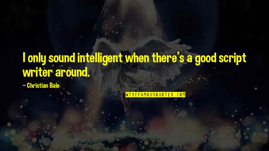Albea Sahibinden Quotes By Christian Bale: I only sound intelligent when there's a good Albea Sahibinden Quotes By Christian Bale: I only sound intelligent when there's a good