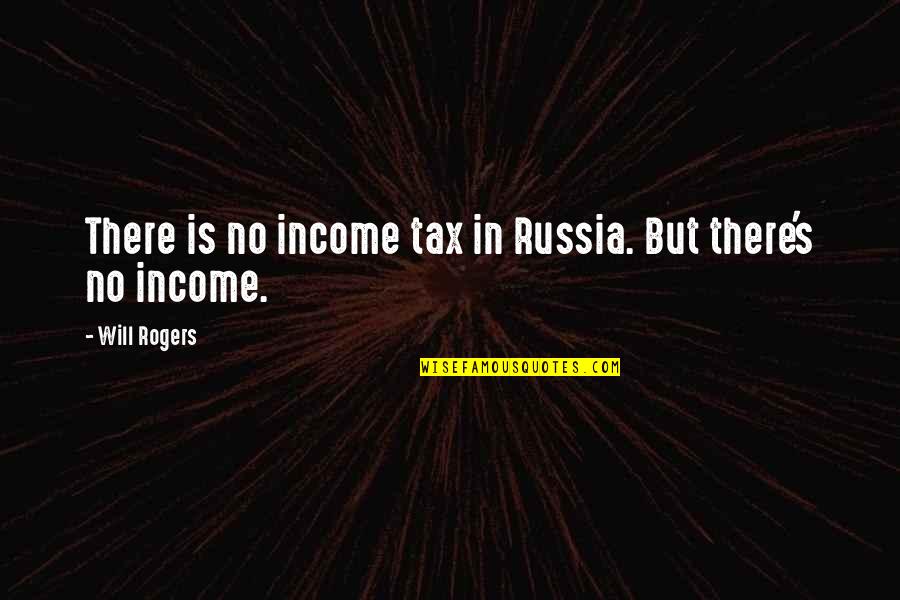 Albea Sahibinden Quotes By Will Rogers: There is no income tax in Russia. But Albea Sahibinden Quotes By Will Rogers: There is no income tax in Russia. But