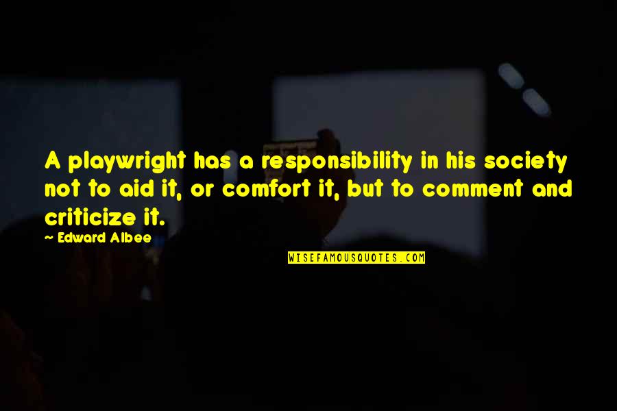 Albee Quotes By Edward Albee: A playwright has a responsibility in his society Albee Quotes By Edward Albee: A playwright has a responsibility in his society