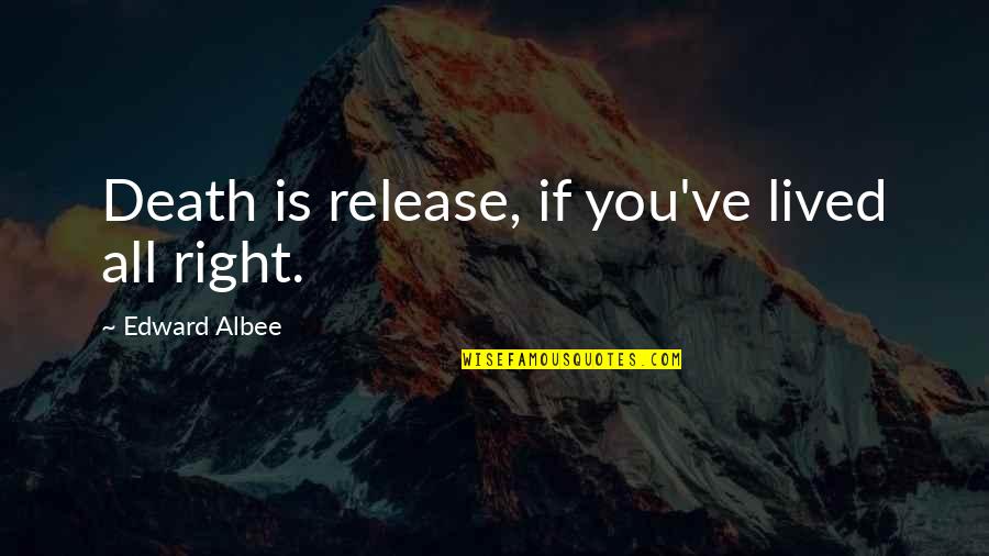 Albee Quotes By Edward Albee: Death is release, if you've lived all right. Albee Quotes By Edward Albee: Death is release, if you've lived all right.