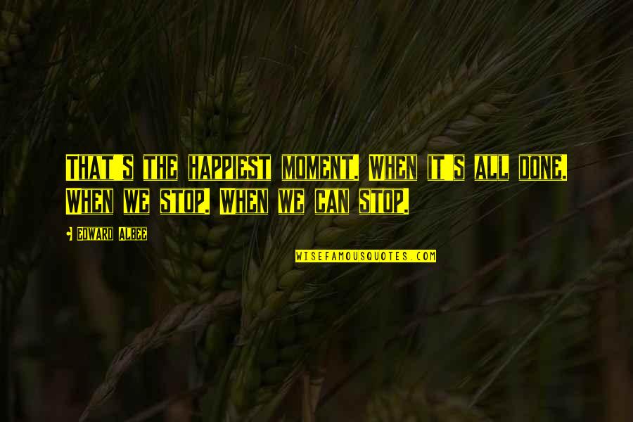 Albee Quotes By Edward Albee: That's the happiest moment. When it's all done.