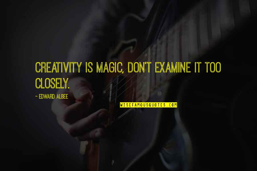 Albee Quotes By Edward Albee: Creativity is magic, don't examine it too closely. Albee Quotes By Edward Albee: Creativity is magic, don't examine it too closely.