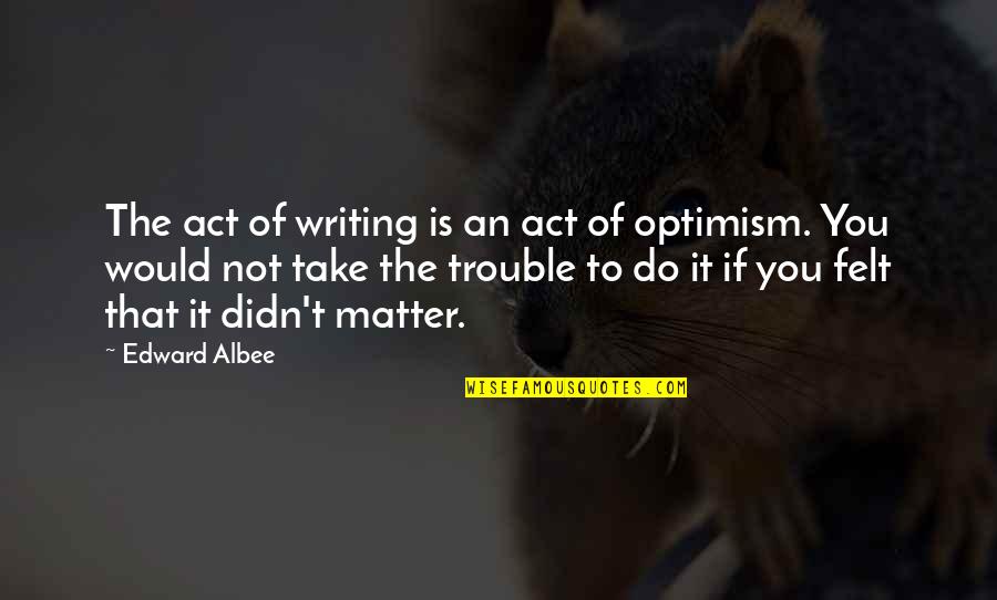 Albee's Quotes By Edward Albee: The act of writing is an act of