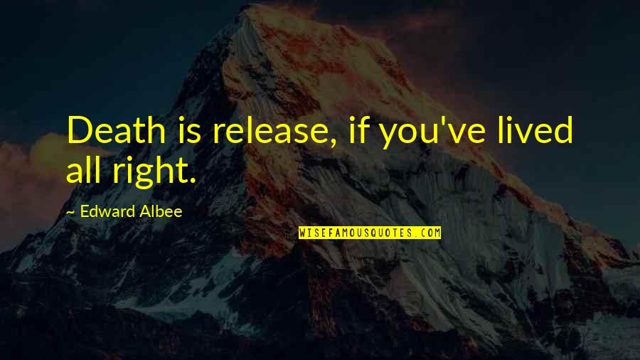 Albee's Quotes By Edward Albee: Death is release, if you've lived all right.