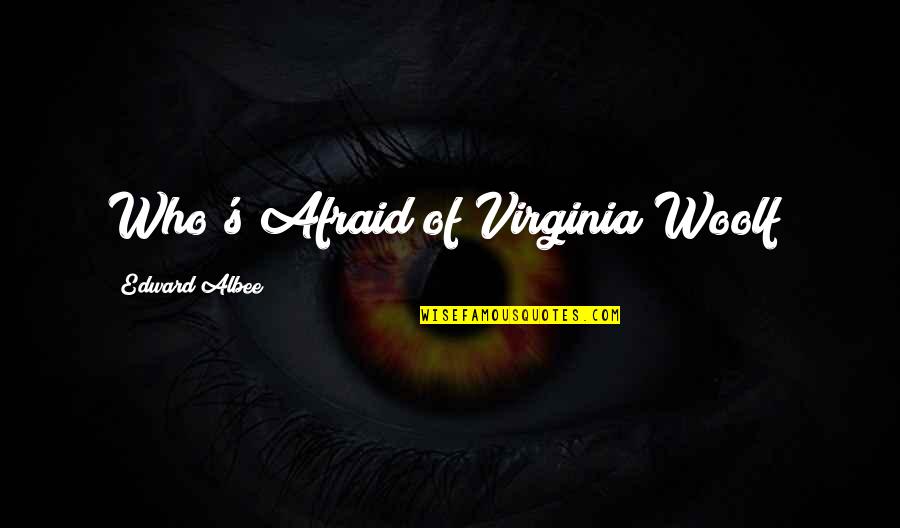 Albee's Quotes By Edward Albee: Who's Afraid of Virginia Woolf?