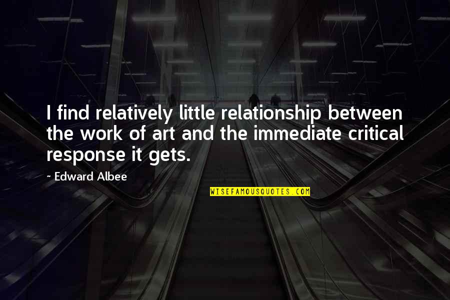 Albee's Quotes By Edward Albee: I find relatively little relationship between the work