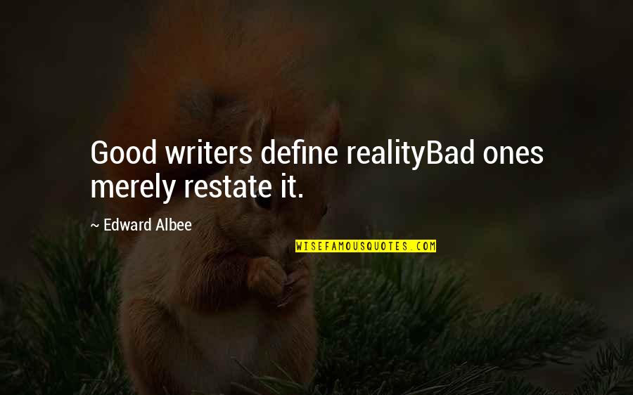 Albee's Quotes By Edward Albee: Good writers define realityBad ones merely restate it.