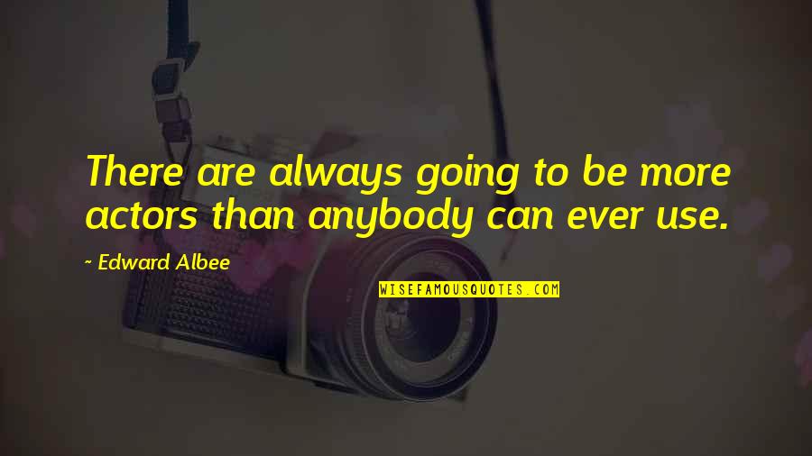 Albee's Quotes By Edward Albee: There are always going to be more actors