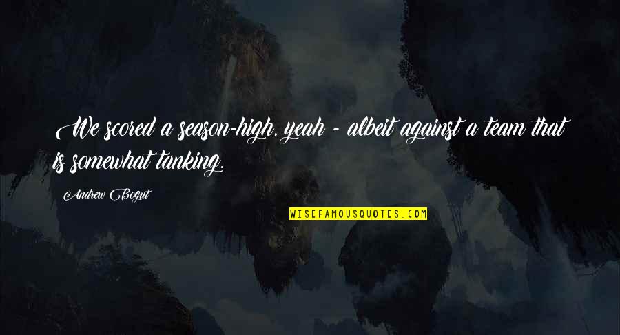 Albeit Quotes By Andrew Bogut: We scored a season-high, yeah - albeit against
