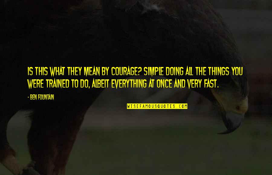 Albeit Quotes By Ben Fountain: Is this what they mean by courage? Simple Albeit Quotes By Ben Fountain: Is this what they mean by courage? Simple