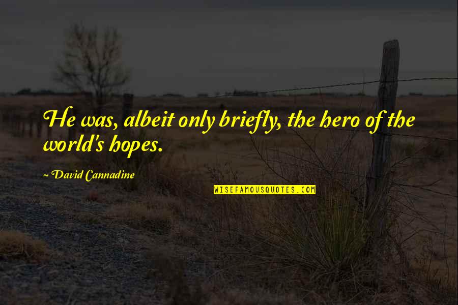 Albeit Quotes By David Cannadine: He was, albeit only briefly, the hero of Albeit Quotes By David Cannadine: He was, albeit only briefly, the hero of