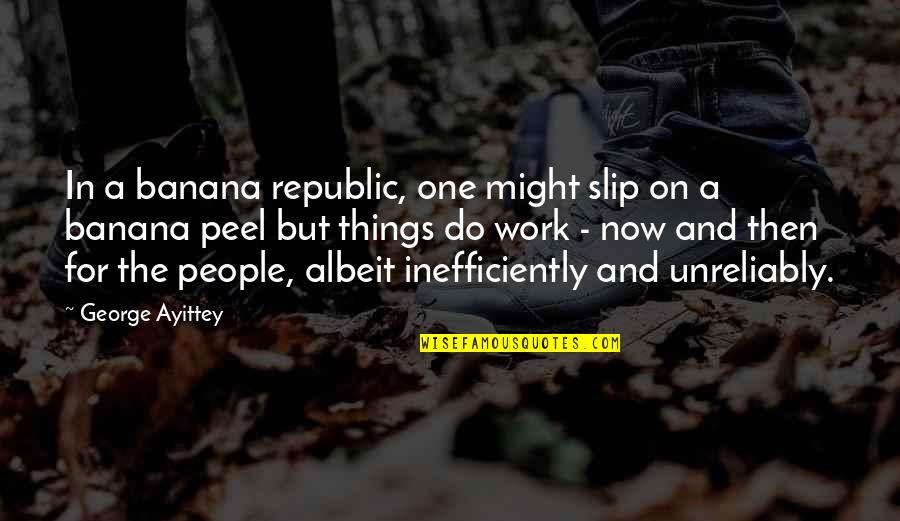 Albeit Quotes By George Ayittey: In a banana republic, one might slip on Albeit Quotes By George Ayittey: In a banana republic, one might slip on