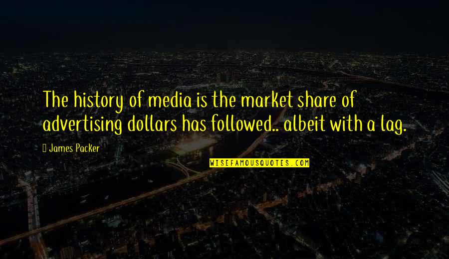 Albeit Quotes By James Packer: The history of media is the market share Albeit Quotes By James Packer: The history of media is the market share