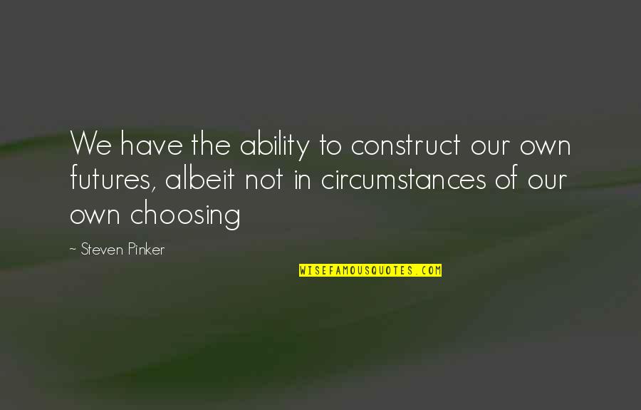 Albeit Quotes By Steven Pinker: We have the ability to construct our own Albeit Quotes By Steven Pinker: We have the ability to construct our own