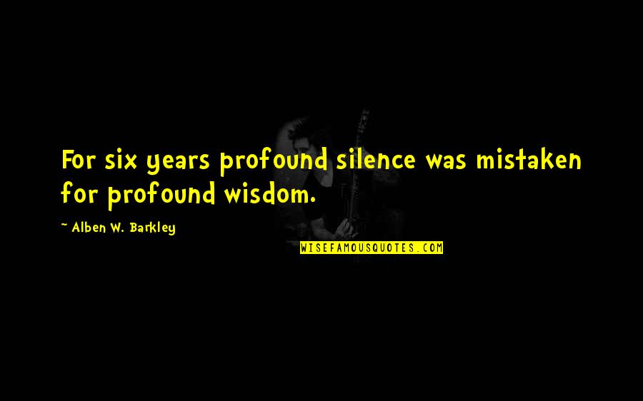 Alben Barkley Quotes By Alben W. Barkley: For six years profound silence was mistaken for