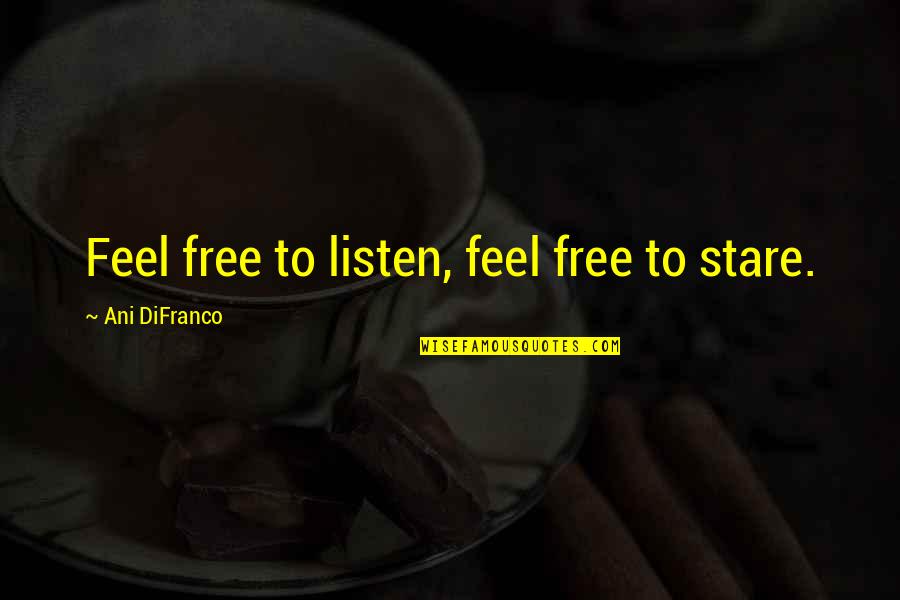 Albena Hristova Quotes By Ani DiFranco: Feel free to listen, feel free to stare. Albena Hristova Quotes By Ani DiFranco: Feel free to listen, feel free to stare.
