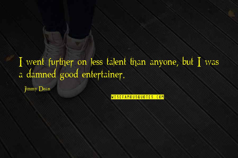 Albendazol Quotes By Jimmy Dean: I went further on less talent than anyone,
