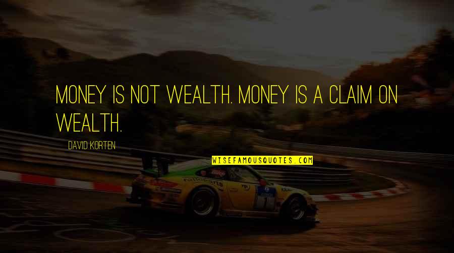 Albensis Quotes By David Korten: Money is not wealth. Money is a claim