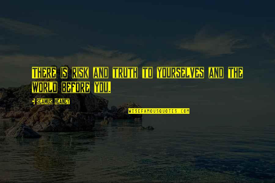 Albensis Quotes By Seamus Heaney: There is risk and truth to yourselves and