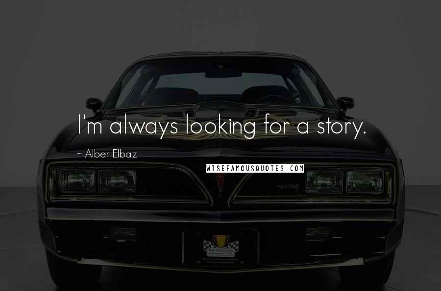 Alber Elbaz quotes: I'm always looking for a story.