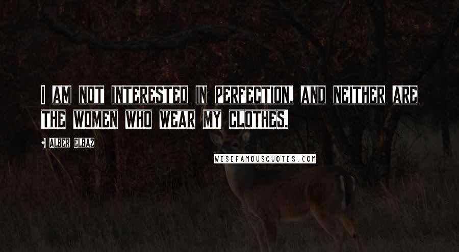 Alber Elbaz quotes: I am not interested in perfection, and neither are the women who wear my clothes.
