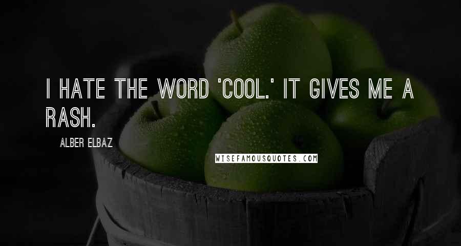 Alber Elbaz quotes: I hate the word 'cool.' It gives me a rash.
